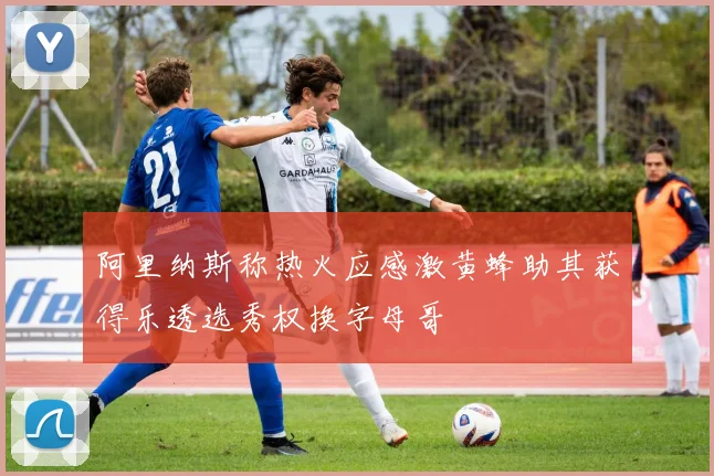 阿里纳斯称热火应感激黄蜂助其获得乐透选秀权换字母哥