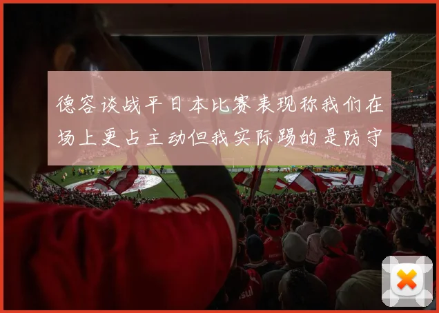 德容谈战平日本比赛表现称我们在场上更占主动但我实际踢的是防守位置