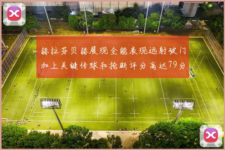 赫拉芬贝赫展现全能表现远射破门加上关键传球和抢断评分高达79分