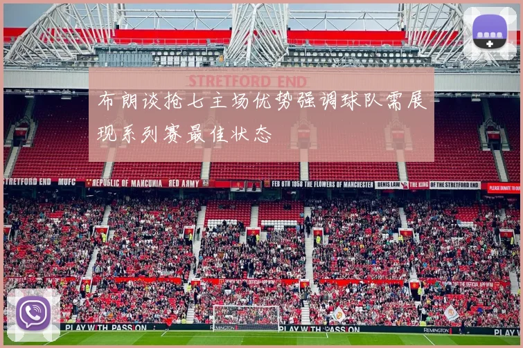 布朗谈抢七主场优势强调球队需展现系列赛最佳状态